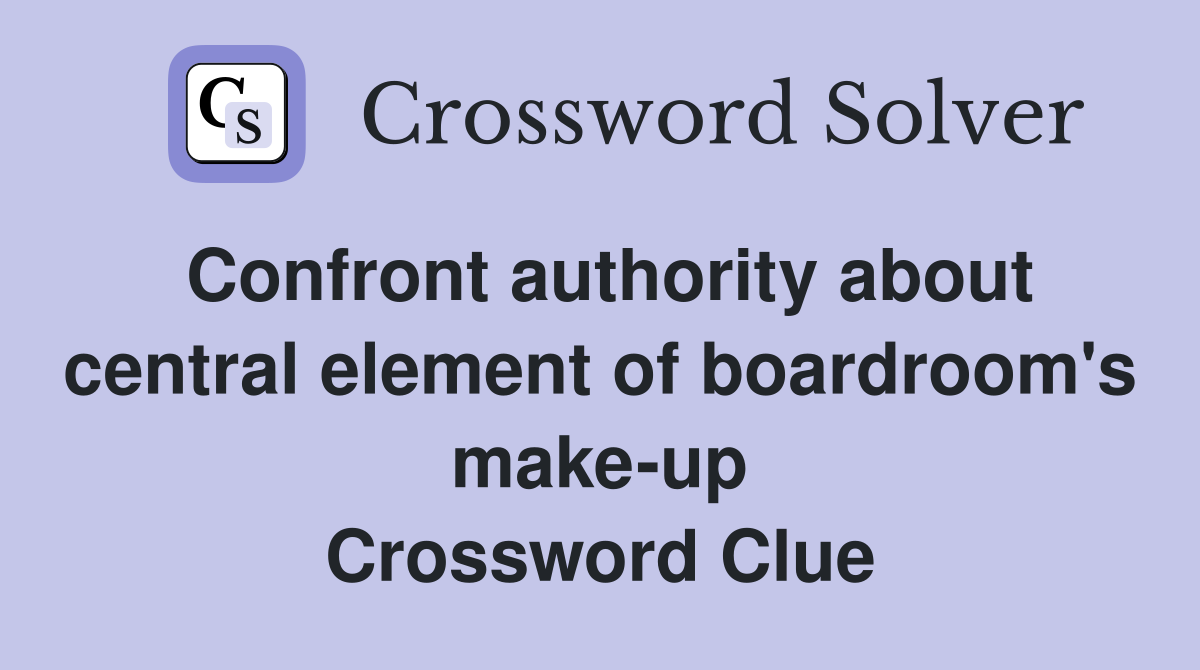Confront authority about central element of boardroom's make-up Crossword Clue