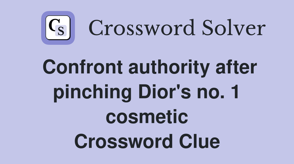 Confront authority after pinching Dior's no. 1 cosmetic Crossword Clue