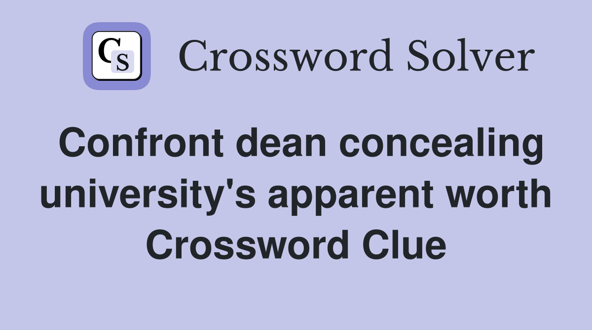 Confront dean concealing university's apparent worth Crossword Clue