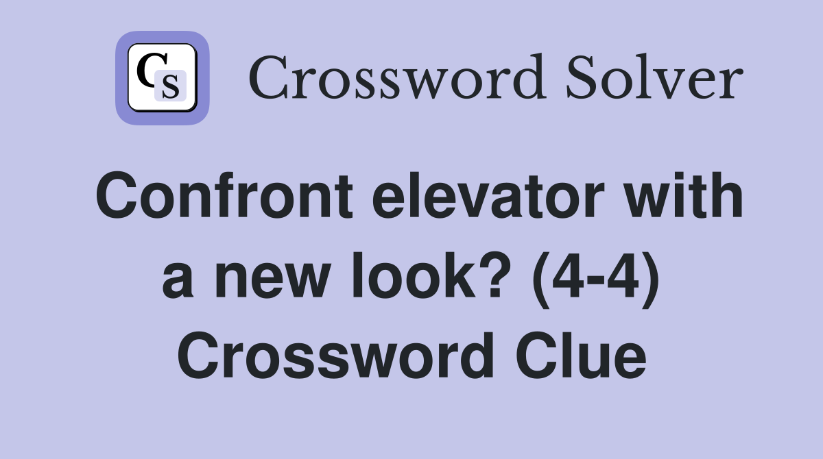 Confront elevator with a new look? (4-4) Crossword Clue