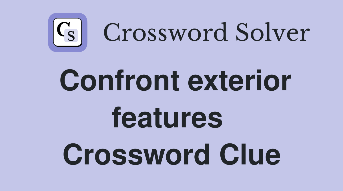 Confront exterior features  Crossword Clue