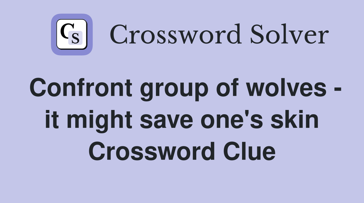 Confront group of wolves - it might save one's skin Crossword Clue