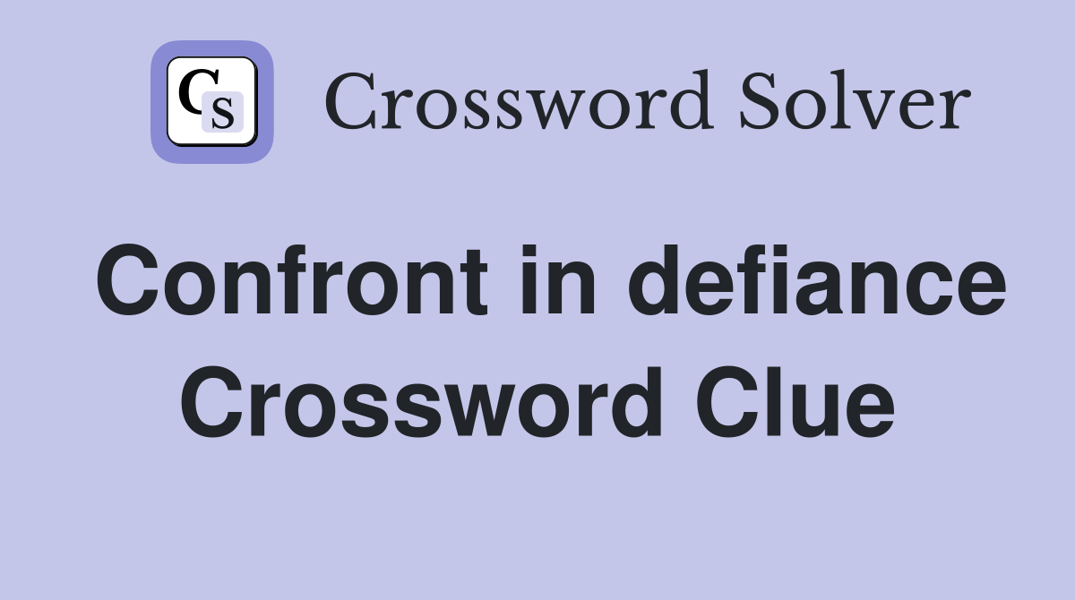 Confront in defiance Crossword Clue