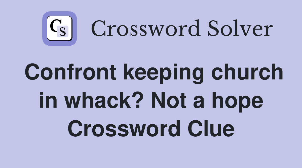 Confront keeping church in whack? Not a hope Crossword Clue