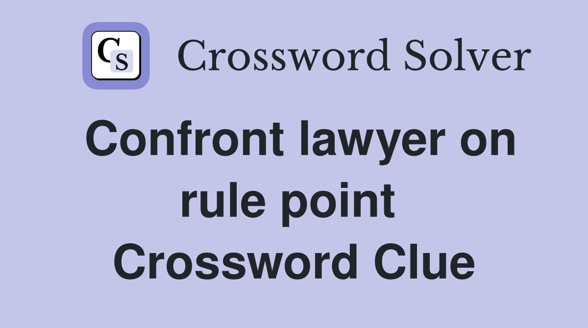 Confront lawyer on rule point  Crossword Clue