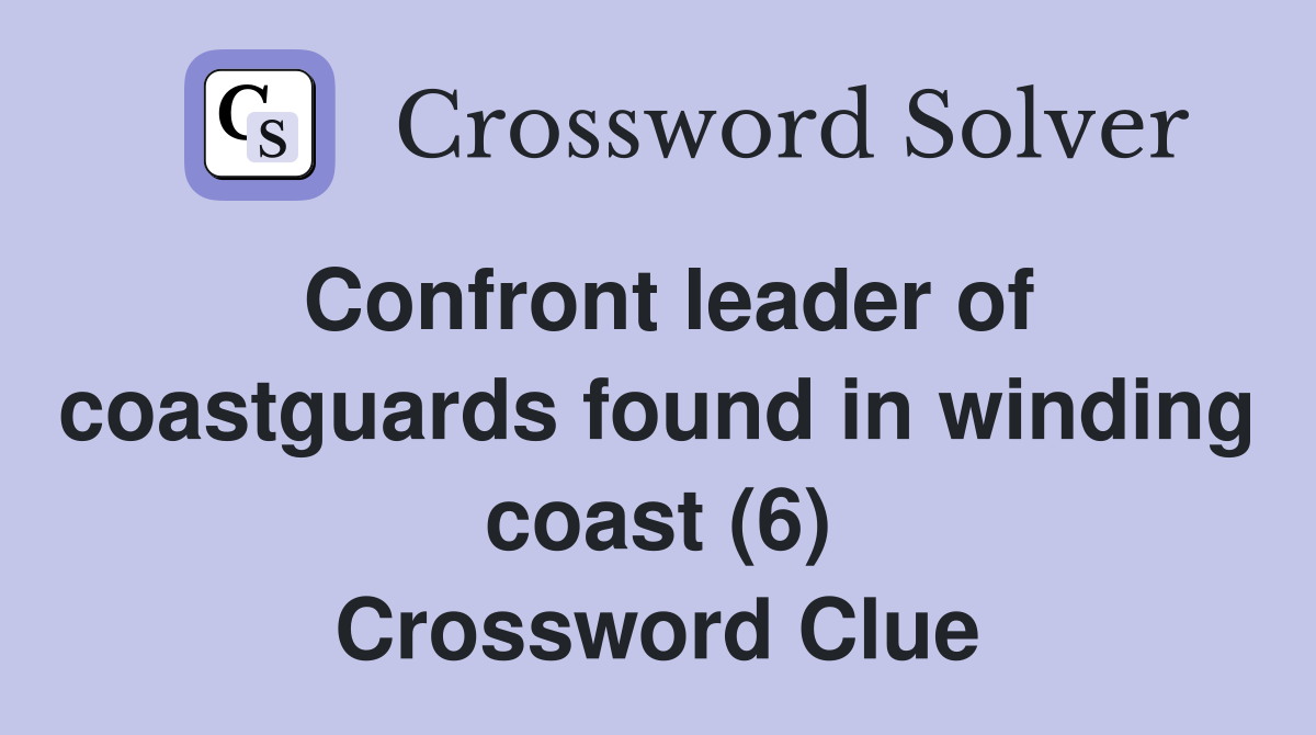 Confront leader of coastguards found in winding coast (6) Crossword Clue