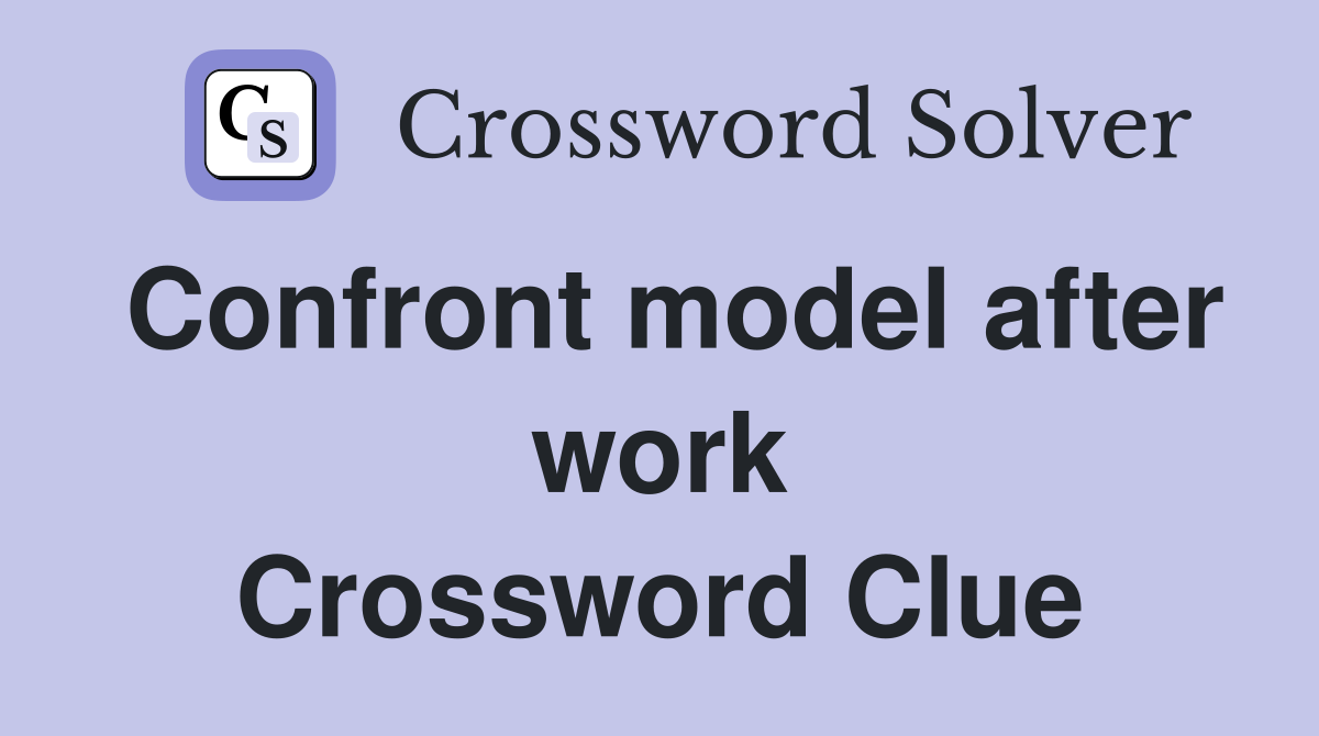 Confront model after work Crossword Clue