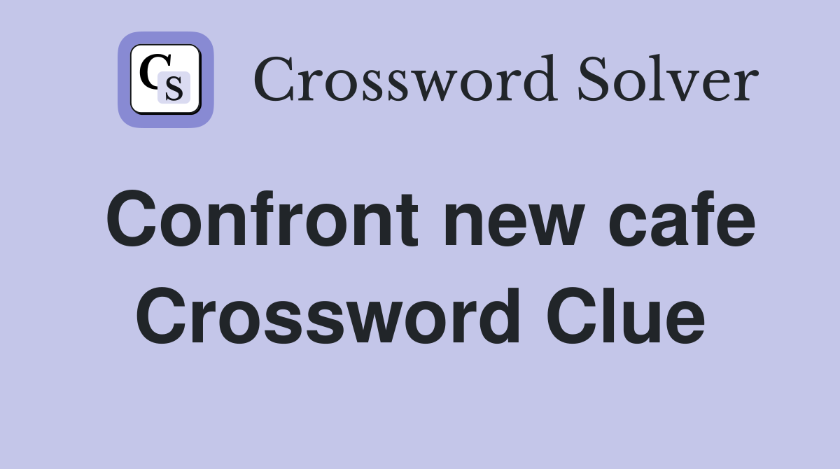 Confront new cafe Crossword Clue