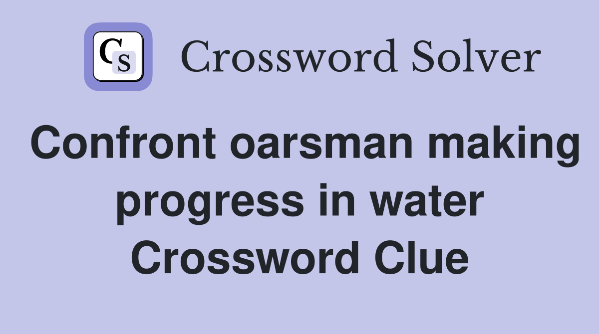 Confront oarsman making progress in water Crossword Clue