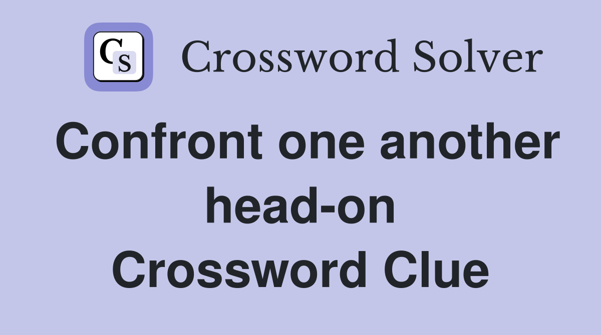 Confront one another head-on Crossword Clue