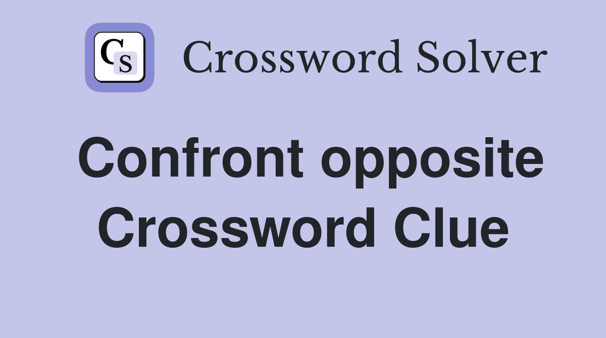 Confront opposite Crossword Clue