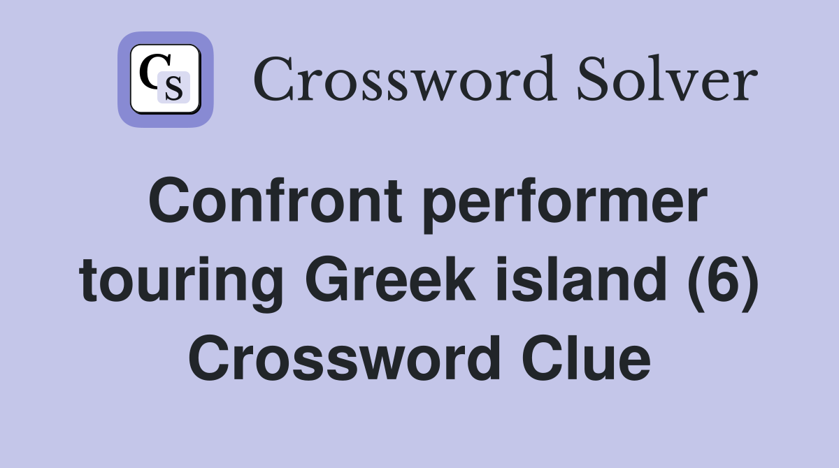 Confront performer touring Greek island (6) Crossword Clue