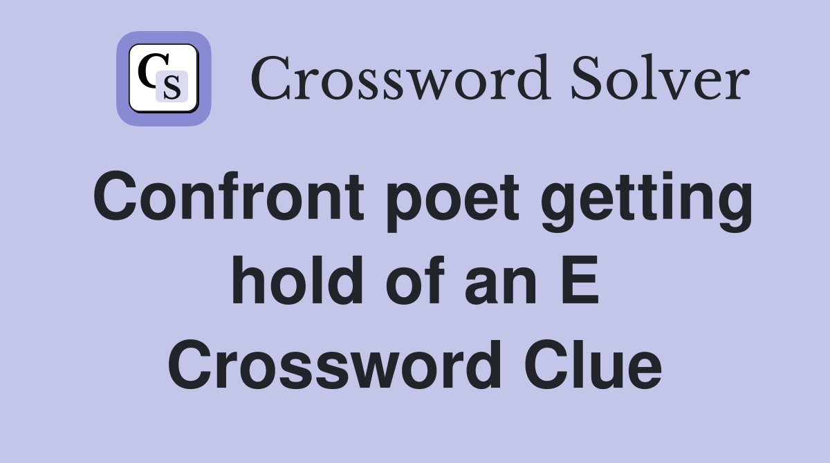 Confront poet getting hold of an E Crossword Clue