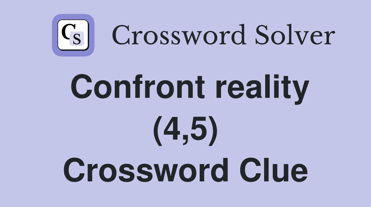 Confront reality (4,5) Crossword Clue