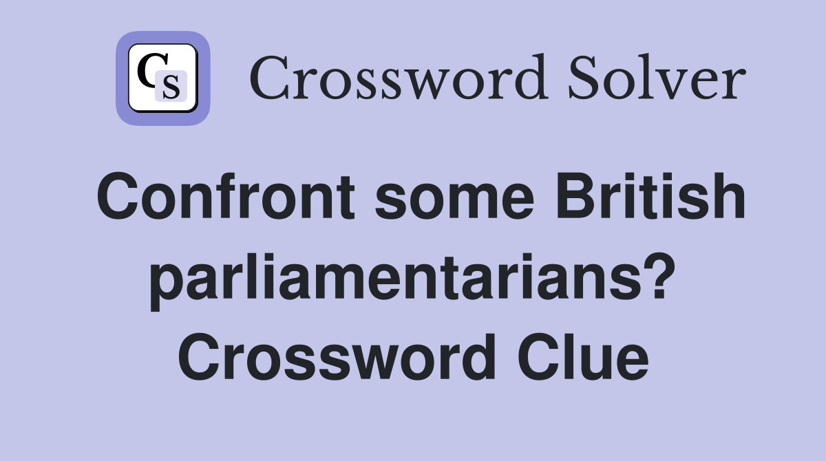Confront some British parliamentarians? Crossword Clue