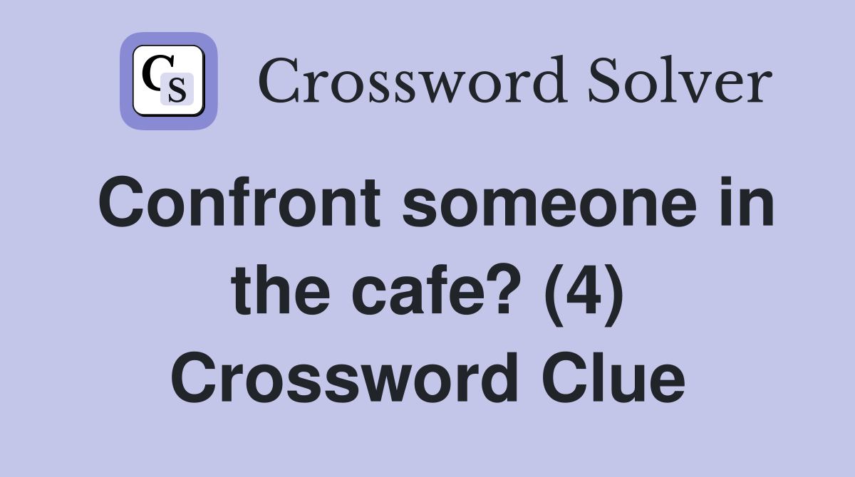 Confront someone in the cafe? (4) Crossword Clue