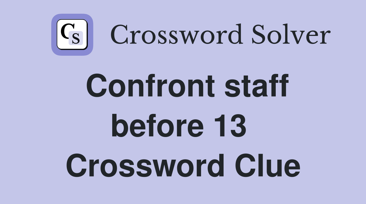 Confront staff before 13  Crossword Clue