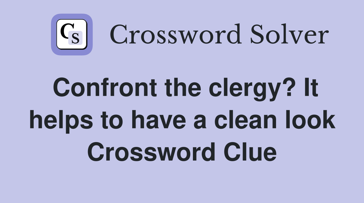 Confront the clergy? It helps to have a clean look Crossword Clue