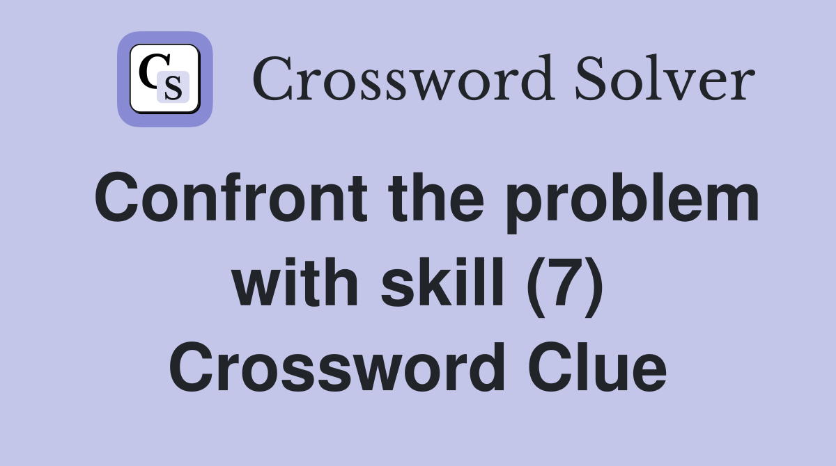 Confront the problem with skill (7) Crossword Clue