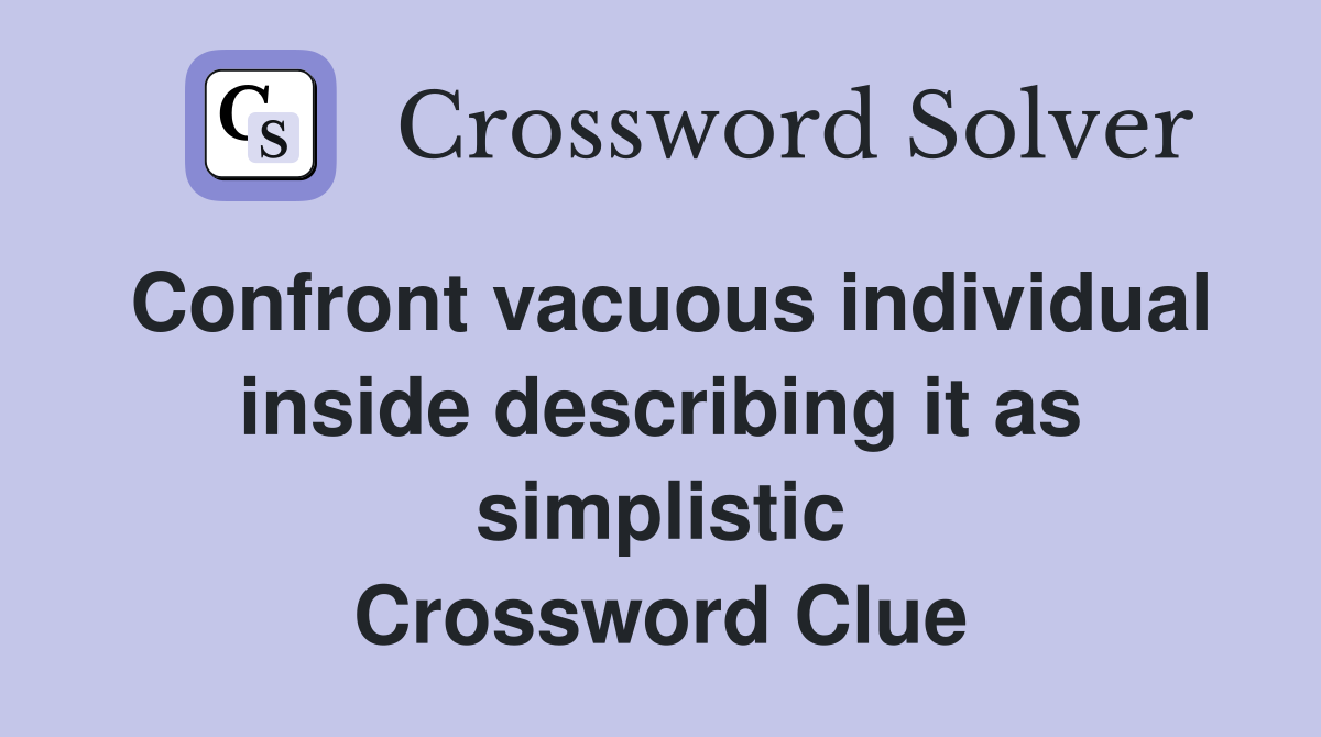 Confront vacuous individual inside describing it as simplistic Crossword Clue