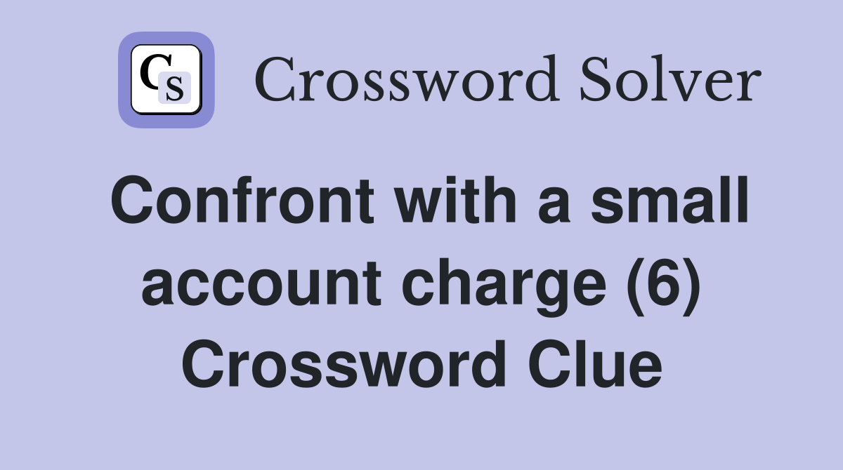 Confront with a small account charge (6) Crossword Clue
