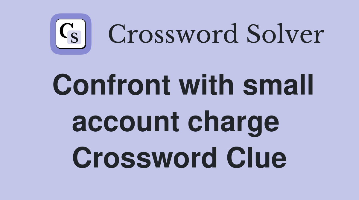 Confront with small account charge  Crossword Clue