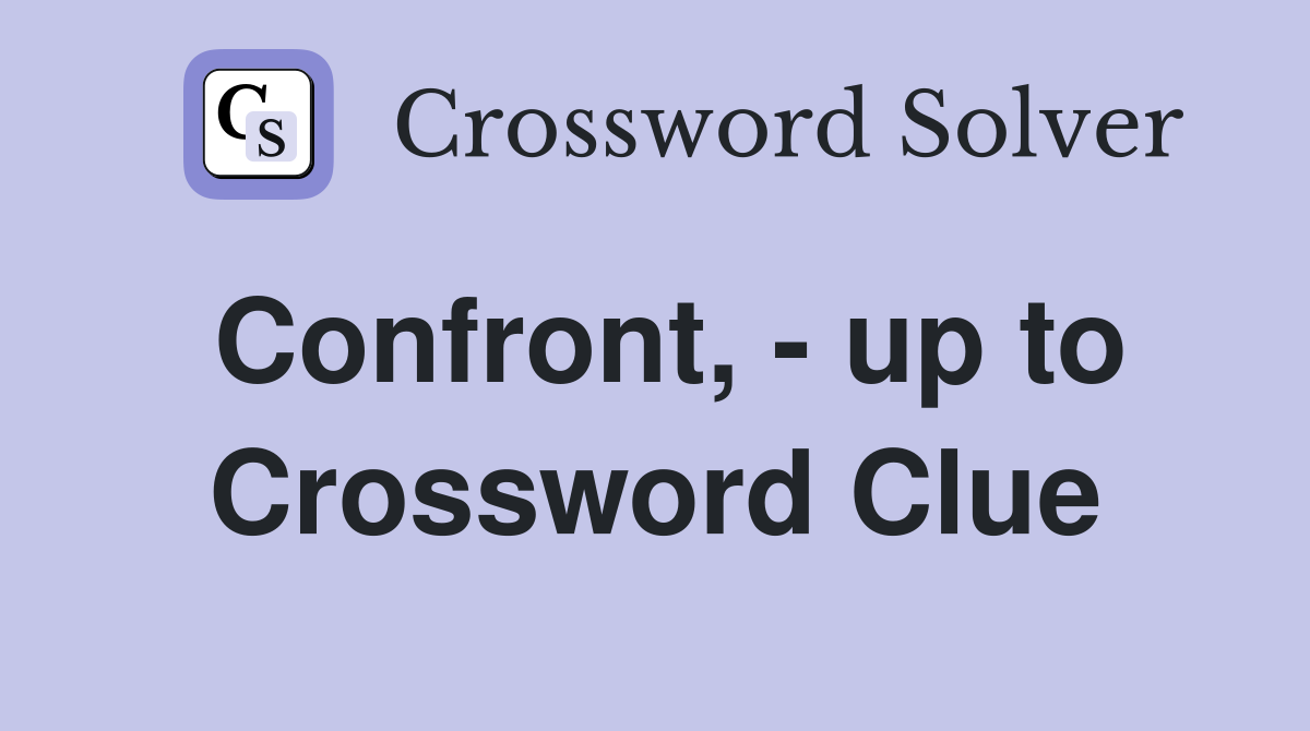 Confront, - up to Crossword Clue
