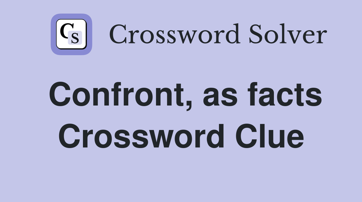 Confront, as facts Crossword Clue