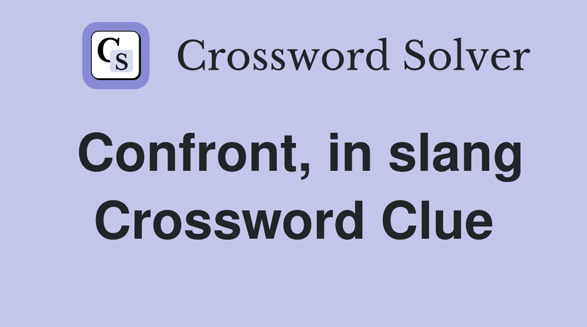 Confront, in slang Crossword Clue