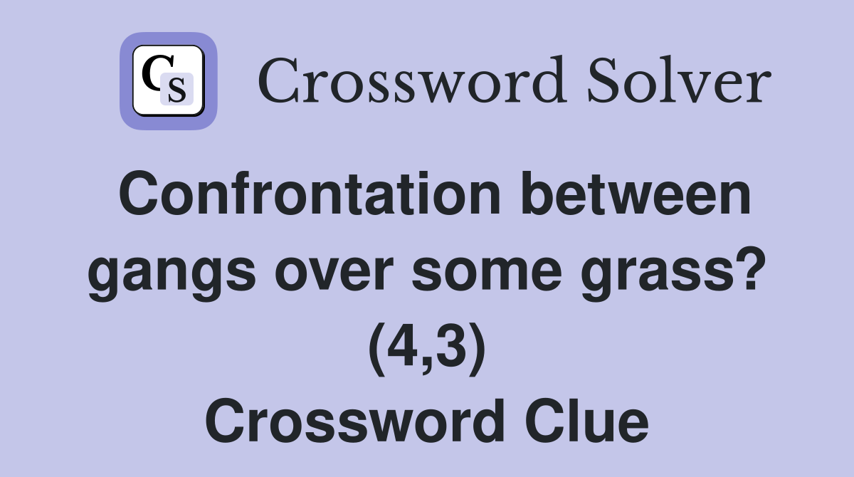 Confrontation between gangs over some grass? (4,3) Crossword Clue
