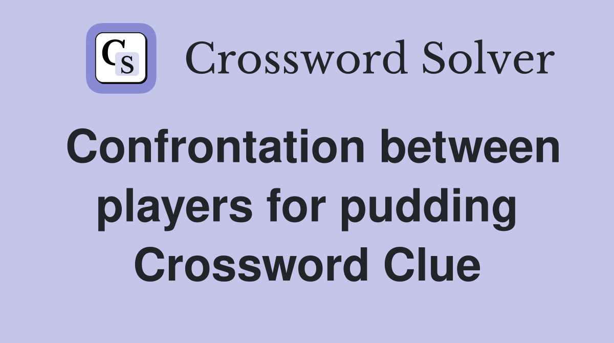 Confrontation between players for pudding Crossword Clue