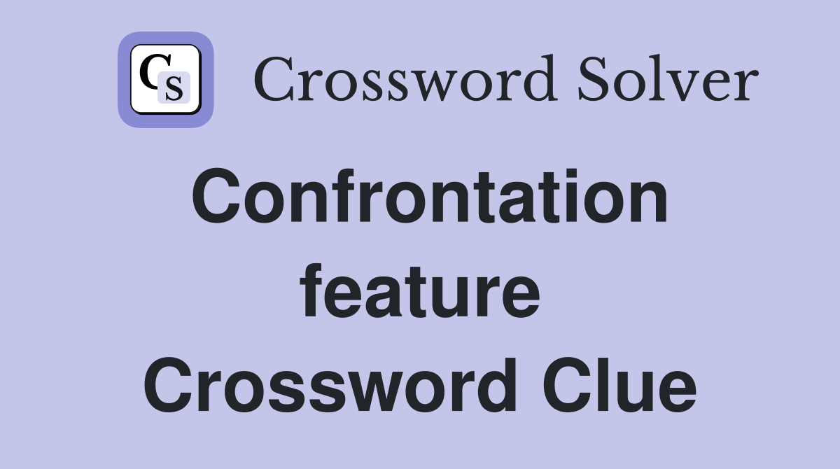 Confrontation feature Crossword Clue