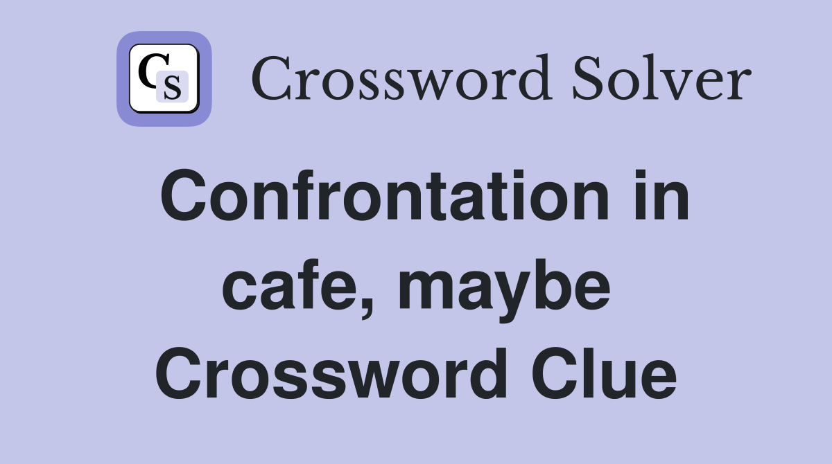 Confrontation in cafe, maybe Crossword Clue