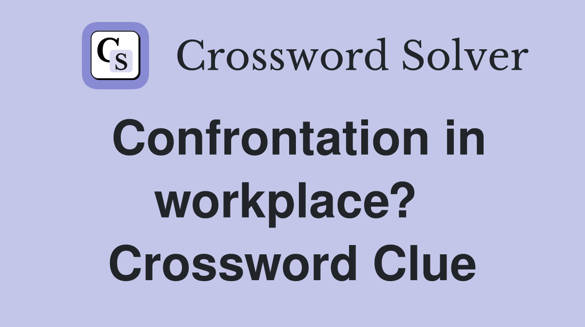 Confrontation in workplace?  Crossword Clue