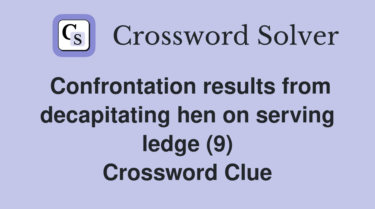 Confrontation results from decapitating hen on serving ledge (9) Crossword Clue