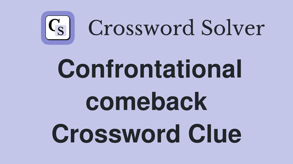 Confrontational comeback Crossword Clue