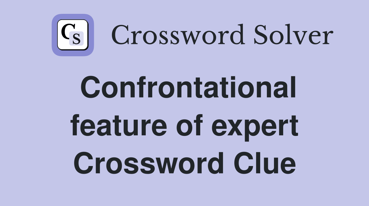 Confrontational feature of expert Crossword Clue