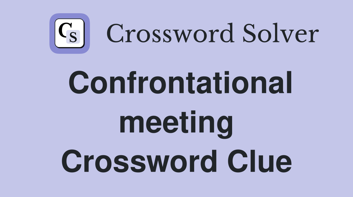 Confrontational meeting Crossword Clue