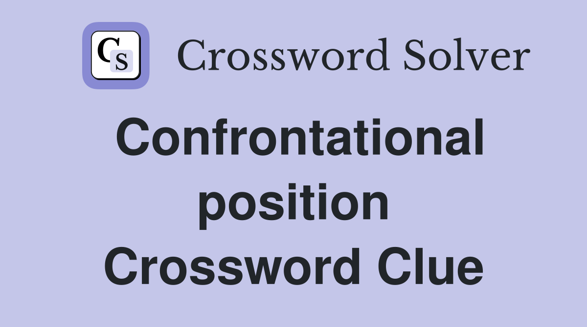 Confrontational position Crossword Clue