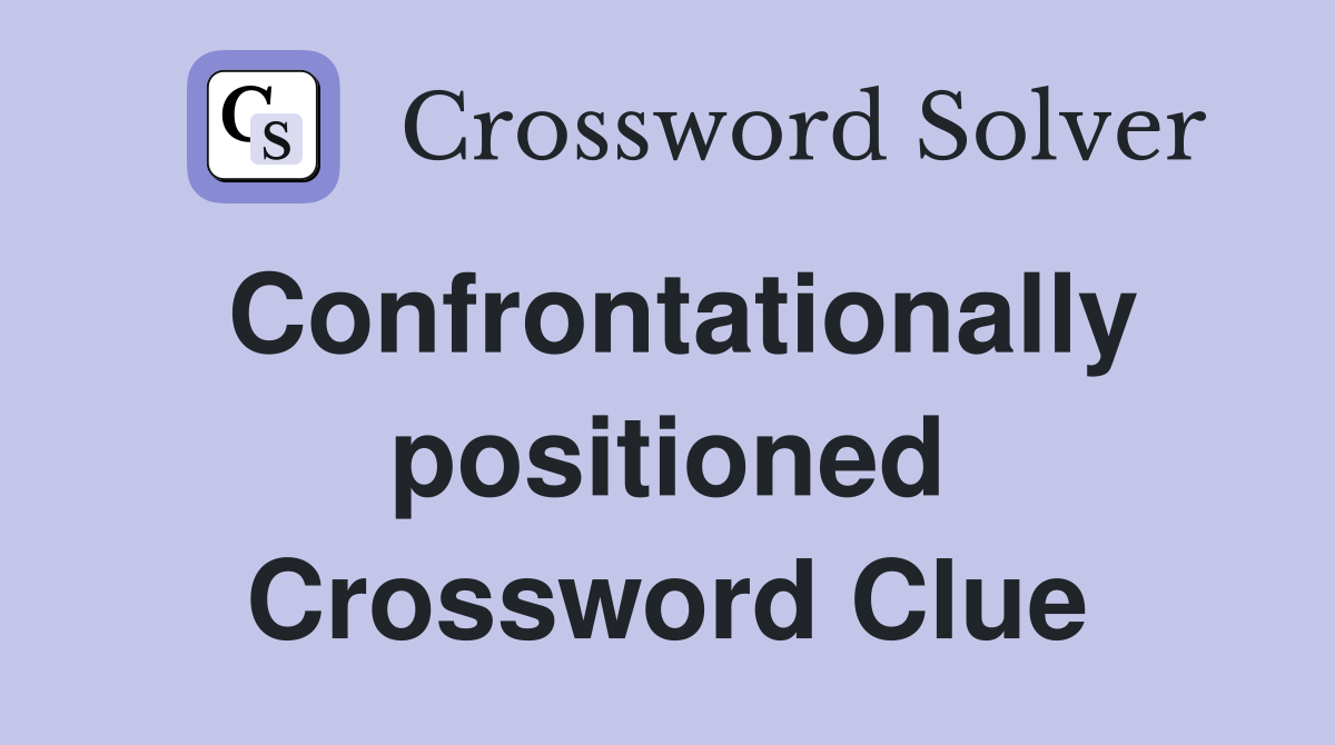 Confrontationally positioned Crossword Clue