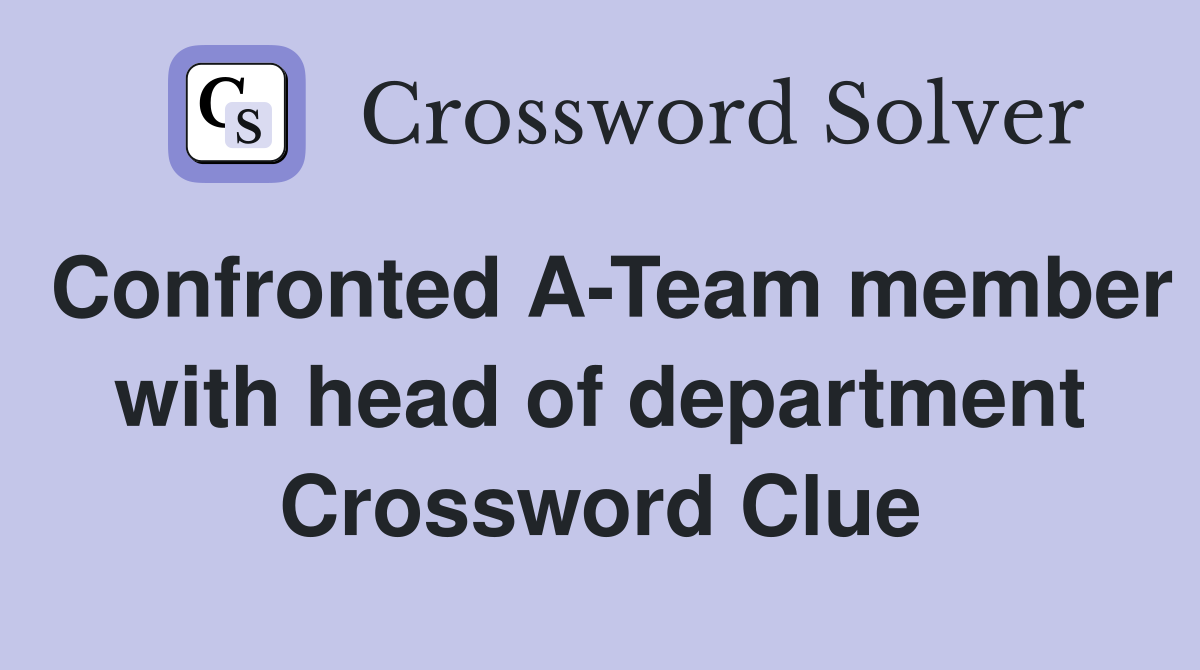 Confronted A-Team member with head of department Crossword Clue