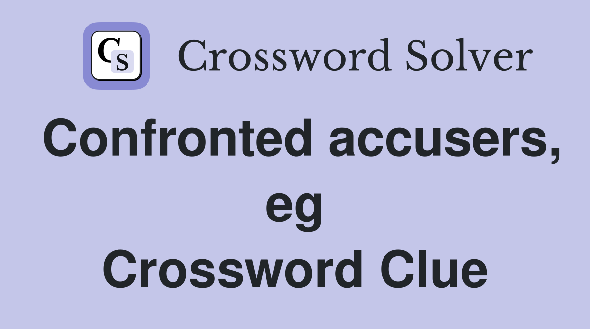 Confronted accusers, eg Crossword Clue