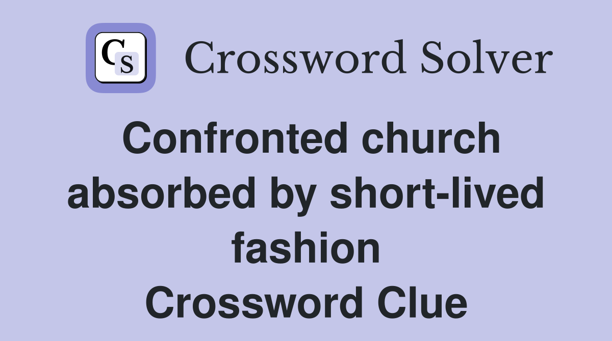 Confronted church absorbed by short-lived fashion Crossword Clue