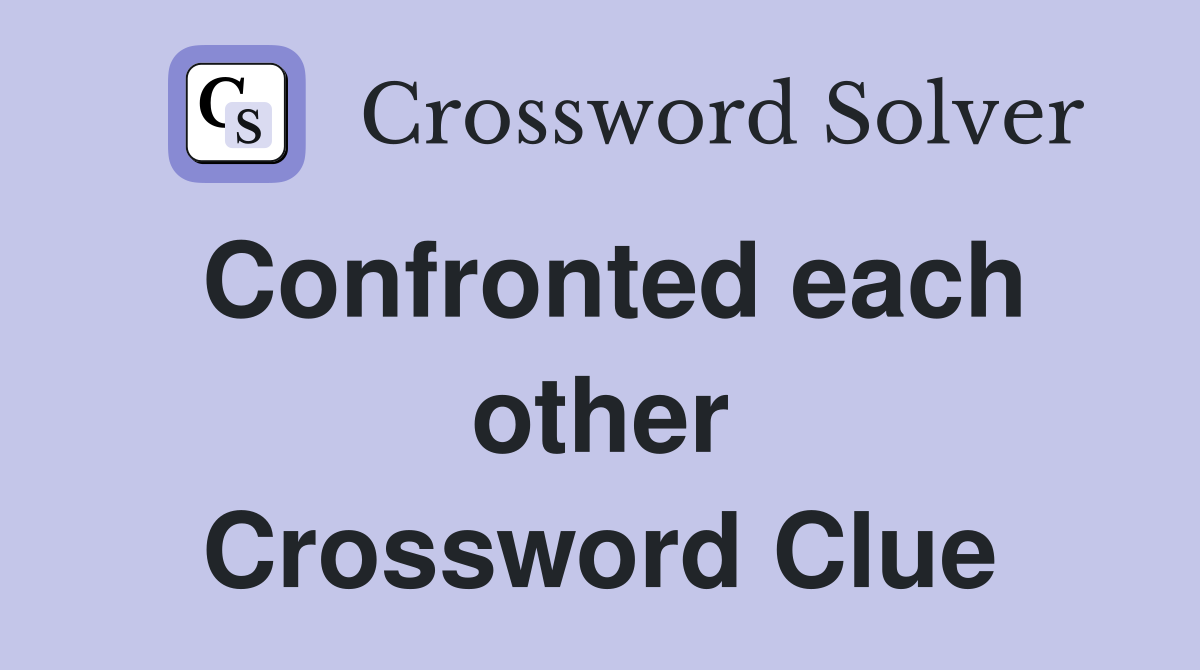 Confronted each other Crossword Clue