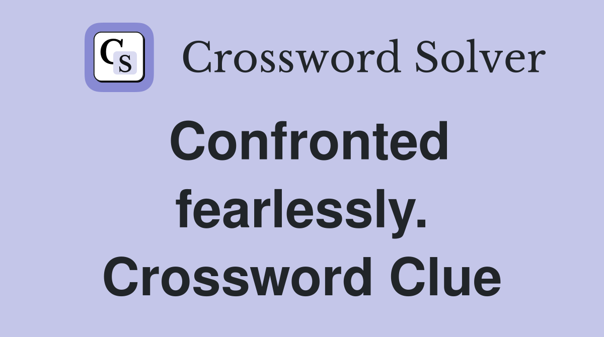 Confronted fearlessly. Crossword Clue