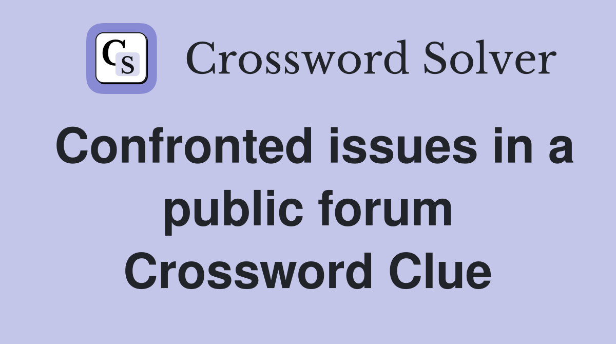 Confronted issues in a public forum Crossword Clue