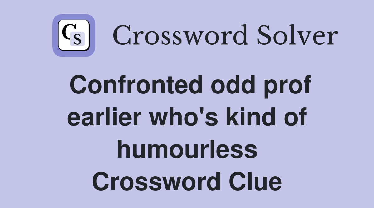 Confronted odd prof earlier who's kind of humourless Crossword Clue