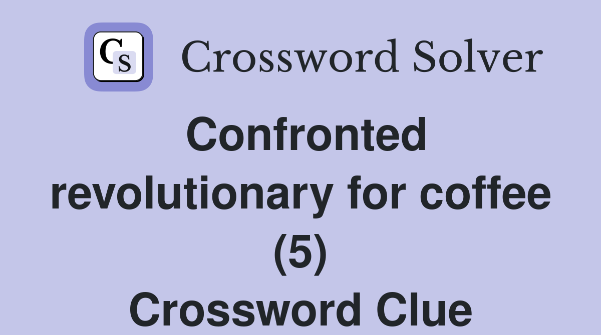 Confronted revolutionary for coffee (5) Crossword Clue