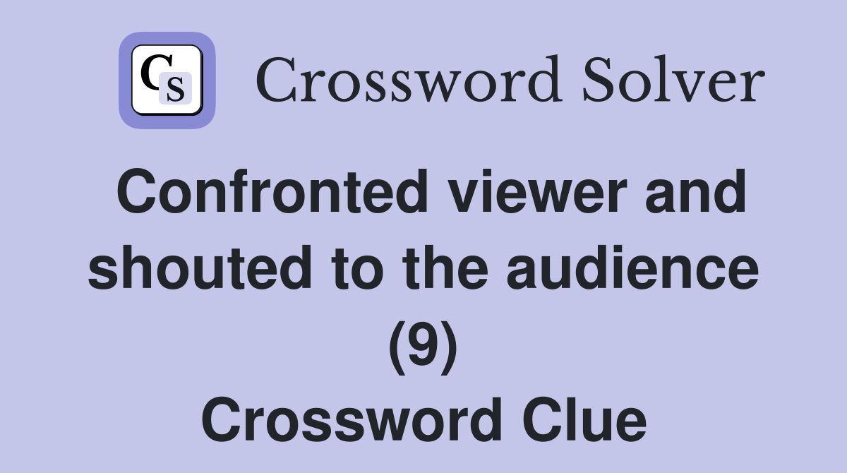 Confronted viewer and shouted to the audience (9) Crossword Clue