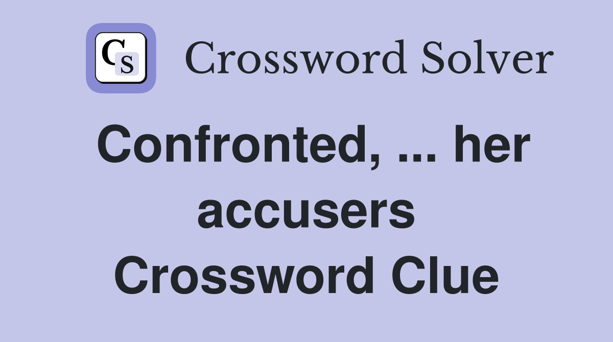 Confronted, ... her accusers Crossword Clue